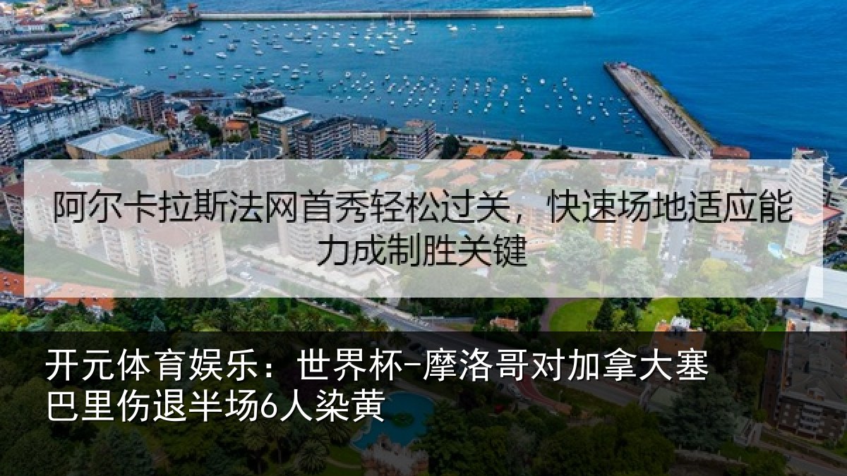 开元体育娱乐：世界杯-摩洛哥对加拿大塞巴里伤退半场6人染黄